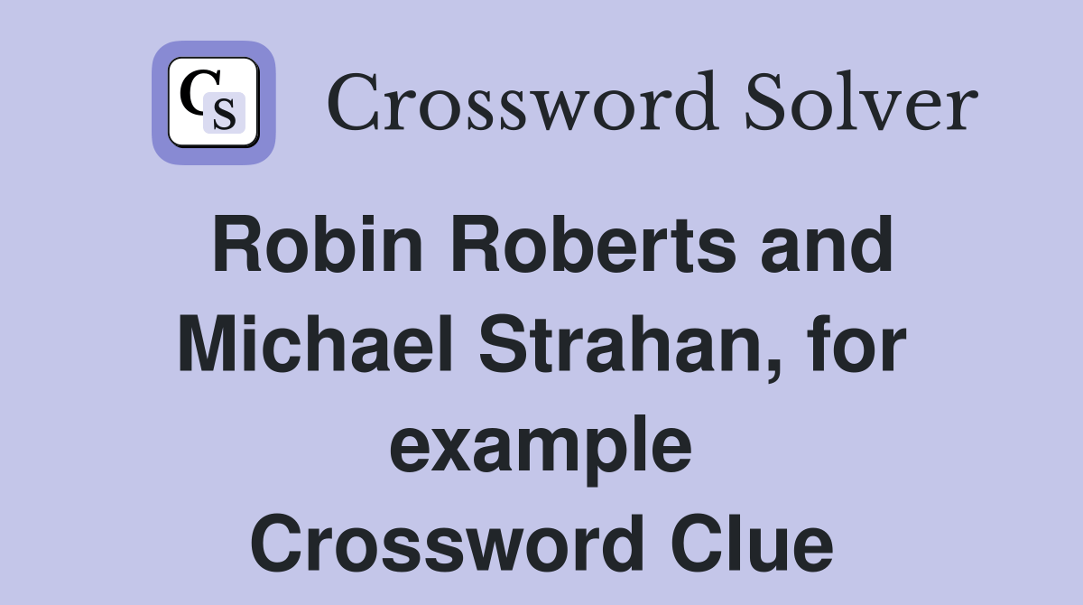Robin Roberts and Michael Strahan, for example Crossword Clue Answers
